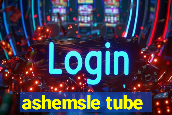 ashemsle tube